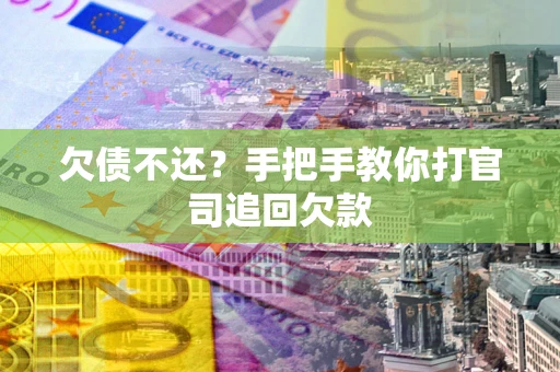 济南欠债不还？手把手教你打官司追回欠款