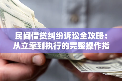 济南民间借贷纠纷诉讼全攻略：从立案到执行的完整操作指南