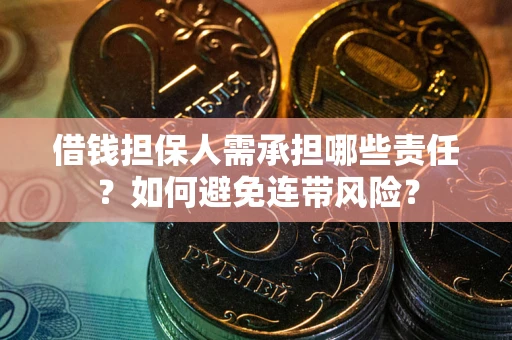 济南借钱担保人需承担哪些责任？如何避免连带风险？