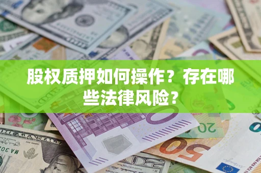 济南股权质押如何操作？存在哪些法律风险？