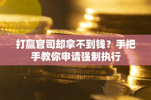 济南打赢官司却拿不到钱？手把手教你申请强制执行