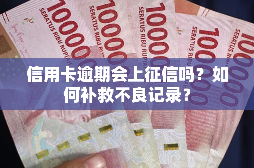 济南信用卡逾期会上征信吗？如何补救不良记录？
