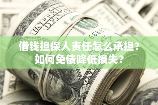 济南借钱担保人责任怎么承担？如何免债降低损失？