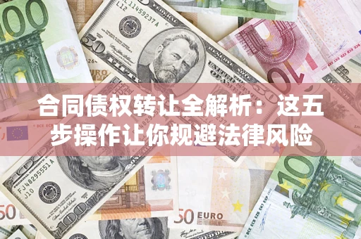 济南合同债权转让全解析：这五步操作让你规避法律风险