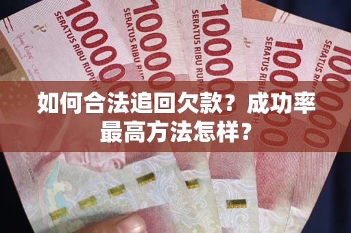 济南如何合法追回欠款？成功率最高方法怎样？