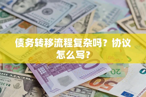 济南债务转移流程复杂吗？协议怎么写？