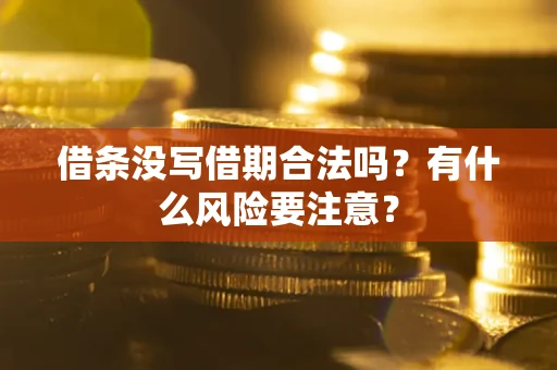 济南借条没写借期合法吗？有什么风险要注意？