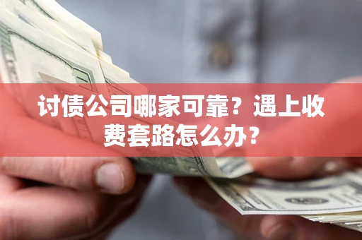 济南讨债公司哪家可靠？遇上收费套路怎么办？