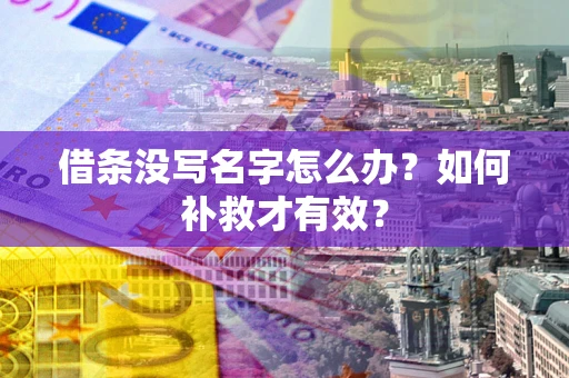 济南借条没写名字怎么办？如何补救才有效？