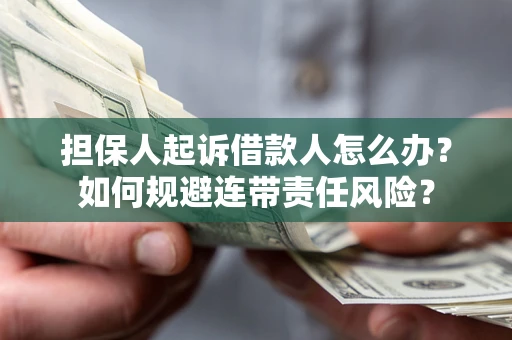 济南担保人起诉借款人怎么办？如何规避连带责任风险？