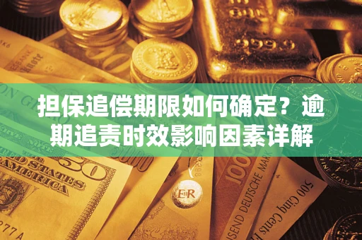 济南担保追偿期限如何确定？逾期追责时效影响因素详解