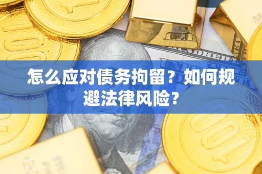 济南怎么应对债务拘留？如何规避法律风险？