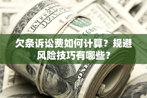 济南欠条诉讼费如何计算？规避风险技巧有哪些？
