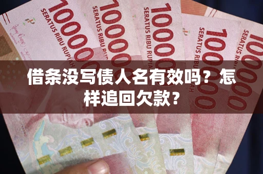 济南借条没写债人名有效吗？怎样追回欠款？