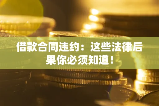 济南借款合同违约：这些法律后果你必须知道！