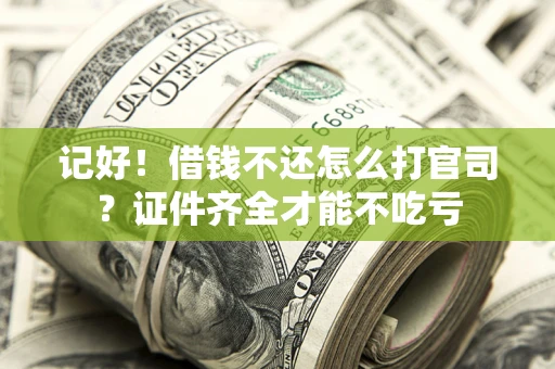 济南记好！借钱不还怎么打官司？证件齐全才能不吃亏