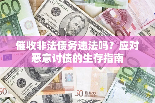 济南催收非法债务违法吗？应对恶意讨债的生存指南