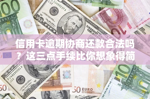 济南信用卡逾期协商还款合法吗？这三点手续比你想象得简单