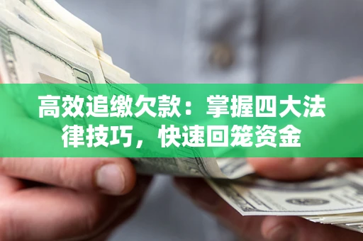 济南高效追缴欠款：掌握四大法律技巧，快速回笼资金