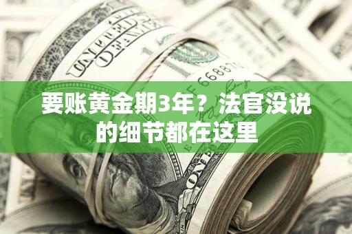 济南要账黄金期3年？法官没说的细节都在这里