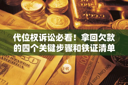 济南代位权诉讼必看！拿回欠款的四个关键步骤和铁证清单
