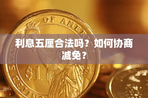 济南利息五厘合法吗？如何协商减免？