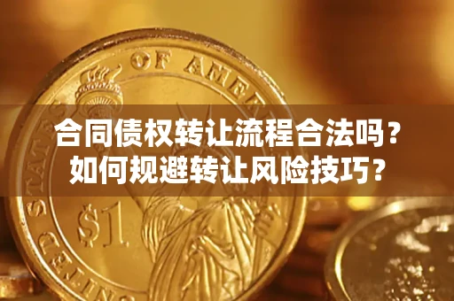 济南合同债权转让流程合法吗？如何规避转让风险技巧？