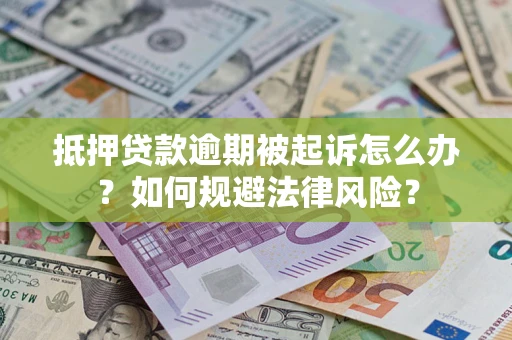 济南抵押贷款逾期被起诉怎么办？如何规避法律风险？