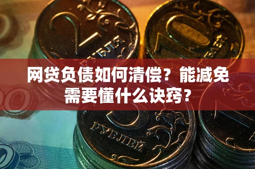 济南网贷负债如何清偿？能减免需要懂什么诀窍？