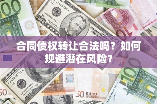 济南合同债权转让合法吗?如何规避潜在风险? 济南合同债权转让合法吗?如何规避潜在风险?