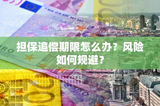 济南担保追偿期限怎么办？风险如何规避？