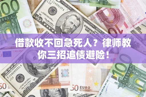 济南借款收不回急死人？律师教你三招追债避险！