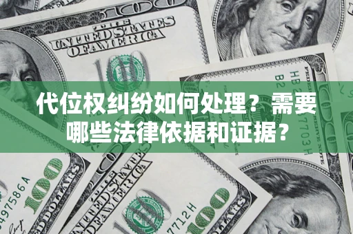 济南代位权纠纷如何处理？需要哪些法律依据和证据？