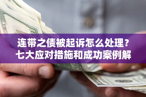 济南连带之债被起诉怎么处理？七大应对措施和成功案例解析