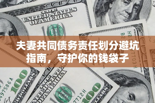 济南夫妻共同债务责任划分避坑指南，守护你的钱袋子
