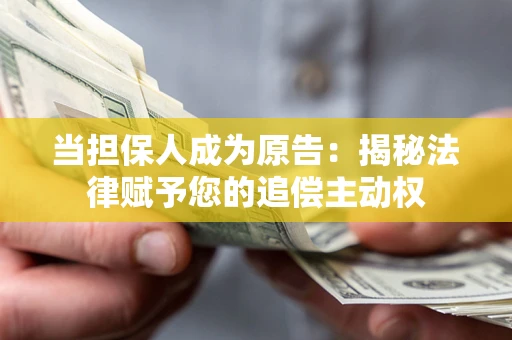 济南当担保人成为原告:揭秘法律赋予您的追偿主动权 济南当担保人成为原告:揭秘法律赋予您的追偿主动权