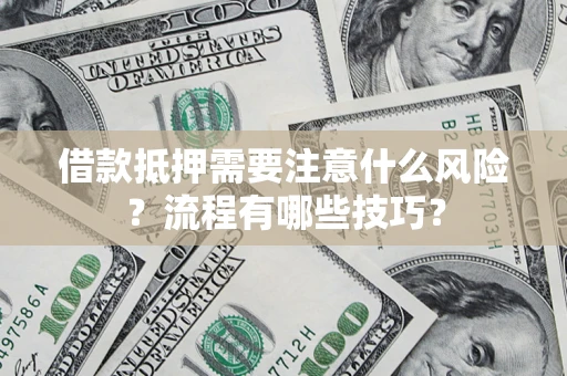 济南借款抵押需要注意什么风险？流程有哪些技巧？