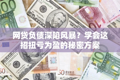 济南网贷负债深陷风暴？学会这招扭亏为盈的秘密方案