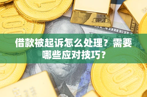 济南借款被起诉怎么处理？需要哪些应对技巧？