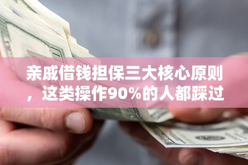 济南亲戚借钱担保三大核心原则，这类操作90%的人都踩过坑！附法院判决案例