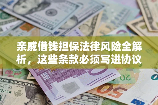 济南亲戚借钱担保法律风险全解析，这些条款必须写进协议