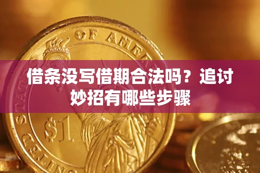 济南借条没写借期合法吗？追讨妙招有哪些步骤