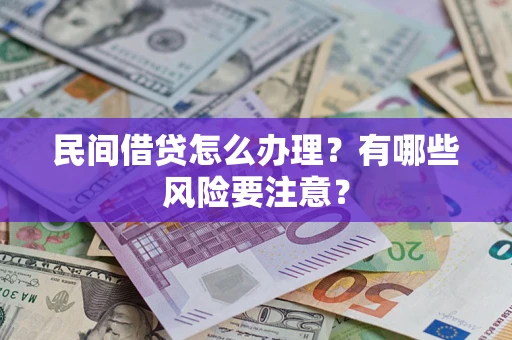 济南民间借贷怎么办理？有哪些风险要注意？